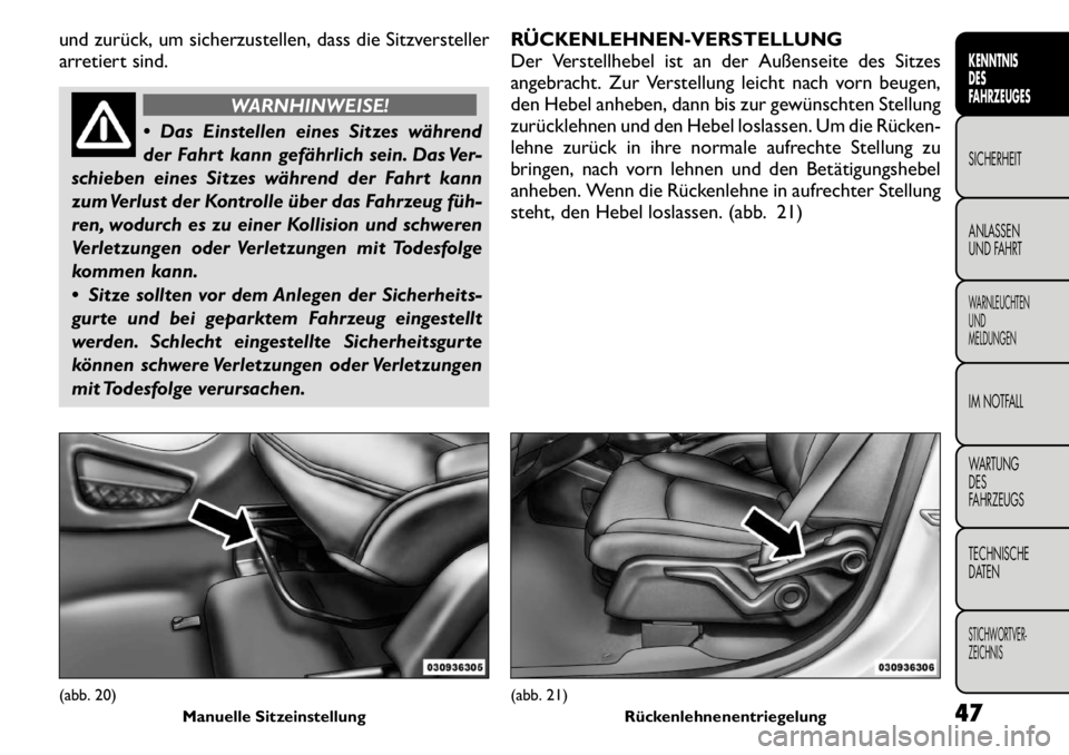 FIAT FREEMONT 2011 Betriebsanleitung (in German) und zurück, um sicherzustellen, dass die Sitzversteller
arretiert sind.
WARNHINWEISE!
Das Einstellen eines Sitzes während
der Fahrt kann gefährlich sein. Das Ver-
schieben eines Sitzes während FIAT FREEMONT 2011 Betriebsanleitung (in German) und zurück, um sicherzustellen, dass die Sitzversteller
arretiert sind.
WARNHINWEISE!
Das Einstellen eines Sitzes während
der Fahrt kann gefährlich sein. Das Ver-
schieben eines Sitzes während