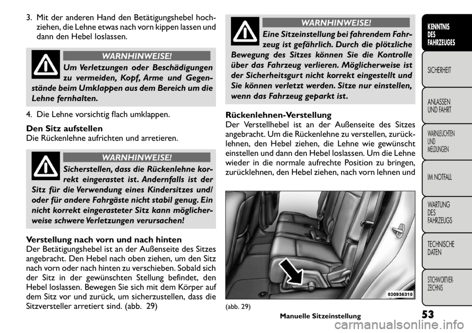FIAT FREEMONT 2011 Betriebsanleitung (in German) 3. Mit der anderen Hand den Betätigungshebel hoch-ziehen, die Lehne etwas nach vorn kippen lassen und
dann den Hebel loslassen.
WARNHINWEISE!
Um Verletzungen oder Beschädigungen
zu vermeiden, Kopf FIAT FREEMONT 2011 Betriebsanleitung (in German) 3. Mit der anderen Hand den Betätigungshebel hoch-ziehen, die Lehne etwas nach vorn kippen lassen und
dann den Hebel loslassen.
WARNHINWEISE!
Um Verletzungen oder Beschädigungen
zu vermeiden, Kopf