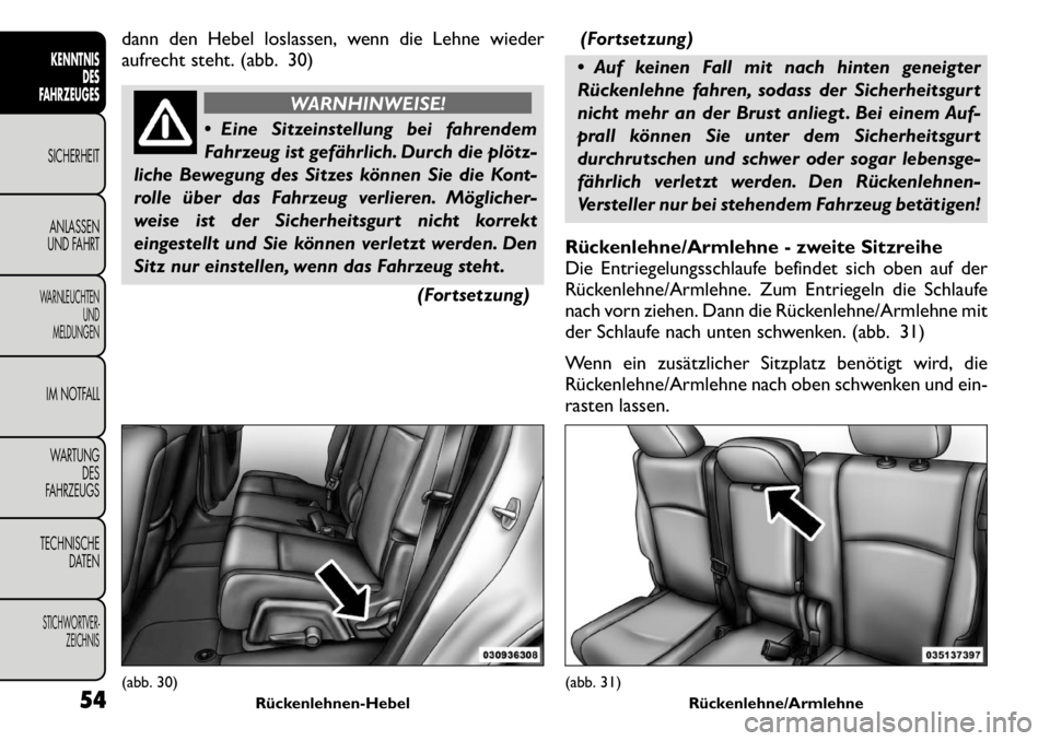 FIAT FREEMONT 2011 Betriebsanleitung (in German) dann den Hebel loslassen, wenn die Lehne wieder
aufrecht steht. (abb. 30)
WARNHINWEISE!
Eine Sitzeinstellung bei fahrendem
Fahrzeug ist gefährlich. Durch die plötz-
liche Bewegung des Sitzes kö FIAT FREEMONT 2011 Betriebsanleitung (in German) dann den Hebel loslassen, wenn die Lehne wieder
aufrecht steht. (abb. 30)
WARNHINWEISE!
Eine Sitzeinstellung bei fahrendem
Fahrzeug ist gefährlich. Durch die plötz-
liche Bewegung des Sitzes kö