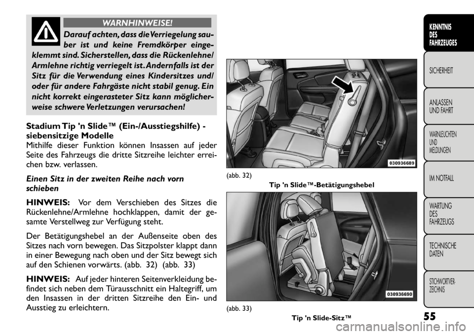FIAT FREEMONT 2011 Betriebsanleitung (in German) WARNHINWEISE!
Darauf achten, dass dieVerriegelung sau-
ber ist und keine Fremdkörper einge-
klemmt sind. Sicherstellen, dass die Rückenlehne/
Armlehne richtig verriegelt ist .Andernfalls ist der
Si FIAT FREEMONT 2011 Betriebsanleitung (in German) WARNHINWEISE!
Darauf achten, dass dieVerriegelung sau-
ber ist und keine Fremdkörper einge-
klemmt sind. Sicherstellen, dass die Rückenlehne/
Armlehne richtig verriegelt ist .Andernfalls ist der
Si