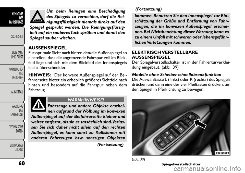 FIAT FREEMONT 2011 Betriebsanleitung (in German) Um beim Reinigen eine Beschädigung
des Spiegels zu vermeiden, darf die Rei-
nigungsflüssigkeit niemals direkt auf den
Spiegel gesprüht werden. Die Reinigungsflüssig
keit auf ein sauberes Tuch s FIAT FREEMONT 2011 Betriebsanleitung (in German) Um beim Reinigen eine Beschädigung
des Spiegels zu vermeiden, darf die Rei-
nigungsflüssigkeit niemals direkt auf den
Spiegel gesprüht werden. Die Reinigungsflüssig
keit auf ein sauberes Tuch s