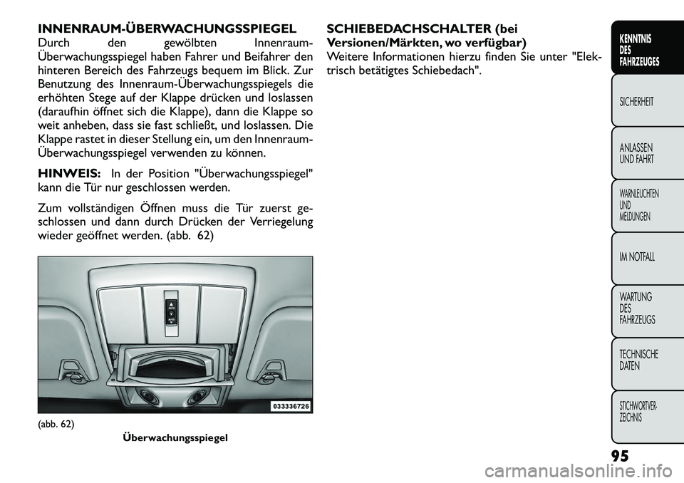 FIAT FREEMONT 2012  Betriebsanleitung (in German) INNENRAUM­ÜBERWACHUNGSSPIEGEL 
Durch den gewölbten Innenraum-
Überwachungsspiegel haben Fahrer und Beifahrer den
hinteren Bereich des Fahrzeugs bequem im Blick. Zur
Benutzung des Innenraum­Überw