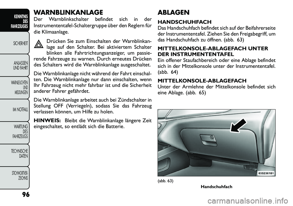 FIAT FREEMONT 2012  Betriebsanleitung (in German) WARNBLINKANLAGE 
Der Warnblinkschalter befindet sich in der 
Instrumententafel-Schaltergruppe über den Reglern für
die Klimaanlage.Drücken Sie zum Einschalten der Warnblinkan- 
lage auf den Schalte