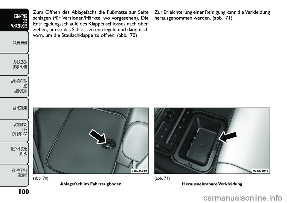 FIAT FREEMONT 2012  Betriebsanleitung (in German) Zum Öffnen des Ablagefachs die Fußmatte zur Seite 
schlagen (für Versionen/Märkte, wo vorgesehen). Die
Entriegelungsschlaufe des Klappenschlosses nach oben
ziehen, um so das Schloss zu entriegeln 