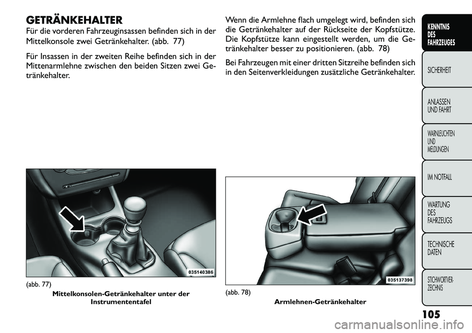 FIAT FREEMONT 2012  Betriebsanleitung (in German) GETRÄNKEHALTER 
Für die vorderen Fahrzeuginsassen befinden sich in der 
Mittelkonsole zwei Getränkehalter. (abb. 77) 
Für Insassen in der zweiten Reihe befinden sich in der 
Mittenarmlehne zwische