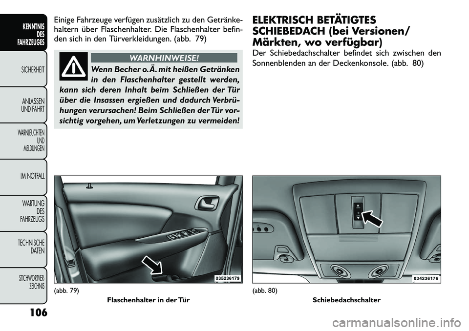 FIAT FREEMONT 2012  Betriebsanleitung (in German) Einige Fahrzeuge verfügen zusätzlich zu den Getränke- 
haltern über Flaschenhalter. Die Flaschenhalter befin-
den sich in den Türverkleidungen. (abb. 79)
WARNHINWEISE!
Wenn Becher o.Ä. mit heiß