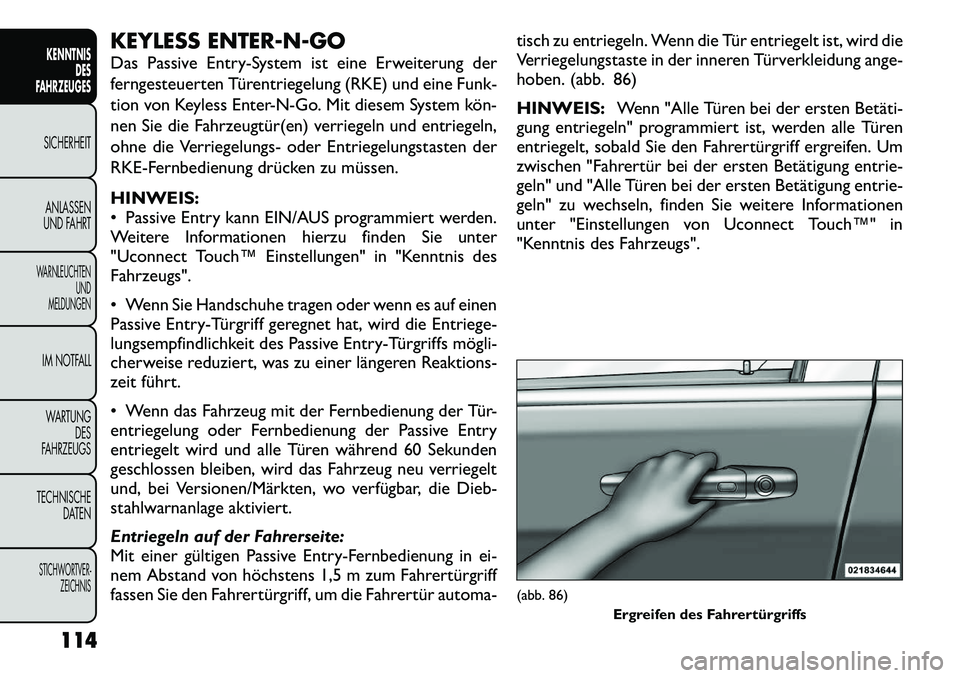 FIAT FREEMONT 2012  Betriebsanleitung (in German) KEYLESS ENTER-N-GO 
Das Passive Entry-System ist eine Erweiterung der 
ferngesteuerten Türentriegelung (RKE) und eine Funk-
tion von Keyless Enter-N-Go. Mit diesem System kön­
nen Sie die Fahrzeugt
