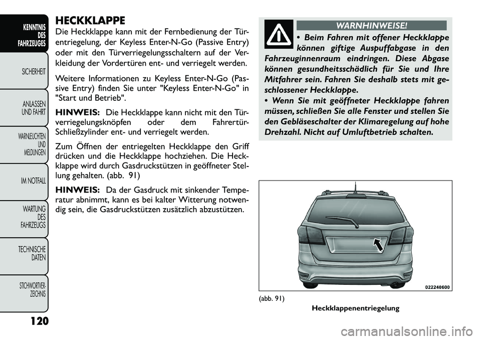 FIAT FREEMONT 2012  Betriebsanleitung (in German) HECKKLAPPE 
Die Heckklappe kann mit der Fernbedienung der Tür- 
entriegelung, der Keyless Enter-N-Go (Passive Entry)
oder mit den Türverriegelungsschaltern auf der Ver-
kleidung der Vordertüren ent