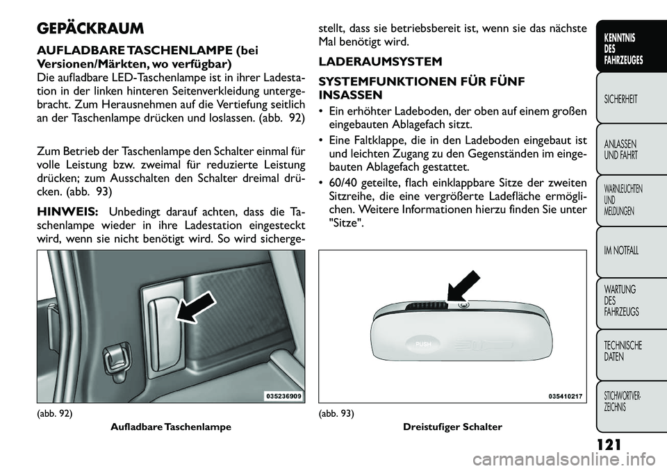 FIAT FREEMONT 2012 Betriebsanleitung (in German) GEPÄCKRAUM
AUFLADBARE TASCHENLAMPE (bei
Versionen/Märkten, wo verfügbar)
Die aufladbare LED-Taschenlampe ist in ihrer Ladesta-
tion in der linken hinteren Seitenverkleidung unterge-
bracht. Zum H FIAT FREEMONT 2012 Betriebsanleitung (in German) GEPÄCKRAUM
AUFLADBARE TASCHENLAMPE (bei
Versionen/Märkten, wo verfügbar)
Die aufladbare LED-Taschenlampe ist in ihrer Ladesta-
tion in der linken hinteren Seitenverkleidung unterge-
bracht. Zum H
