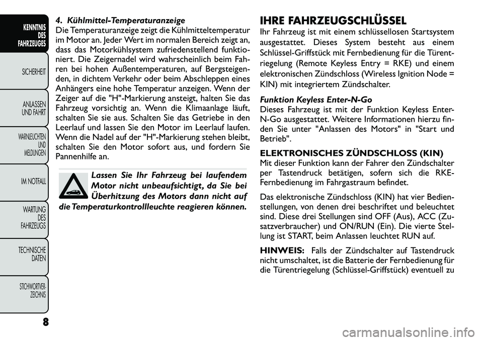 FIAT FREEMONT 2012  Betriebsanleitung (in German) 4. Kühlmittel-Temperaturanzeige 
Die Temperaturanzeige zeigt die Kühlmitteltemperatur
im Motor an. Jeder Wert im normalen Bereich zeigt an,
dass das Motorkühlsystem zufriedenstellend funktio-
niert