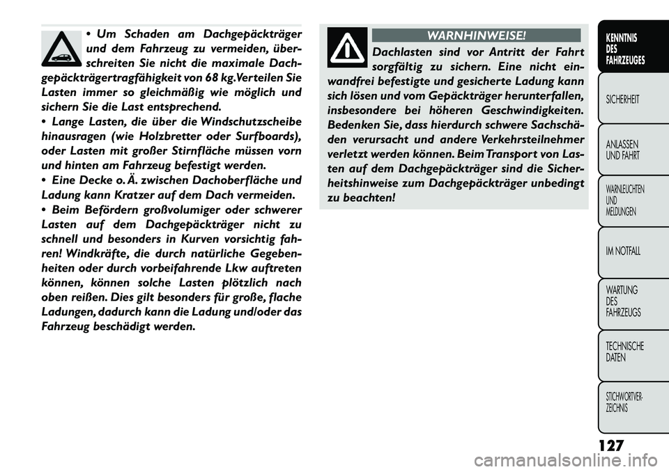 FIAT FREEMONT 2012 Betriebsanleitung (in German) Um Schaden am Dachgepäckträger
und dem Fahrzeug zu vermeiden, über
schreiten Sie nicht die maximale Dach-
gepäckträgertragfähigkeit von 68 kg.Verteilen Sie
Lasten immer so gleichmäßig wie FIAT FREEMONT 2012 Betriebsanleitung (in German) Um Schaden am Dachgepäckträger
und dem Fahrzeug zu vermeiden, über
schreiten Sie nicht die maximale Dach-
gepäckträgertragfähigkeit von 68 kg.Verteilen Sie
Lasten immer so gleichmäßig wie