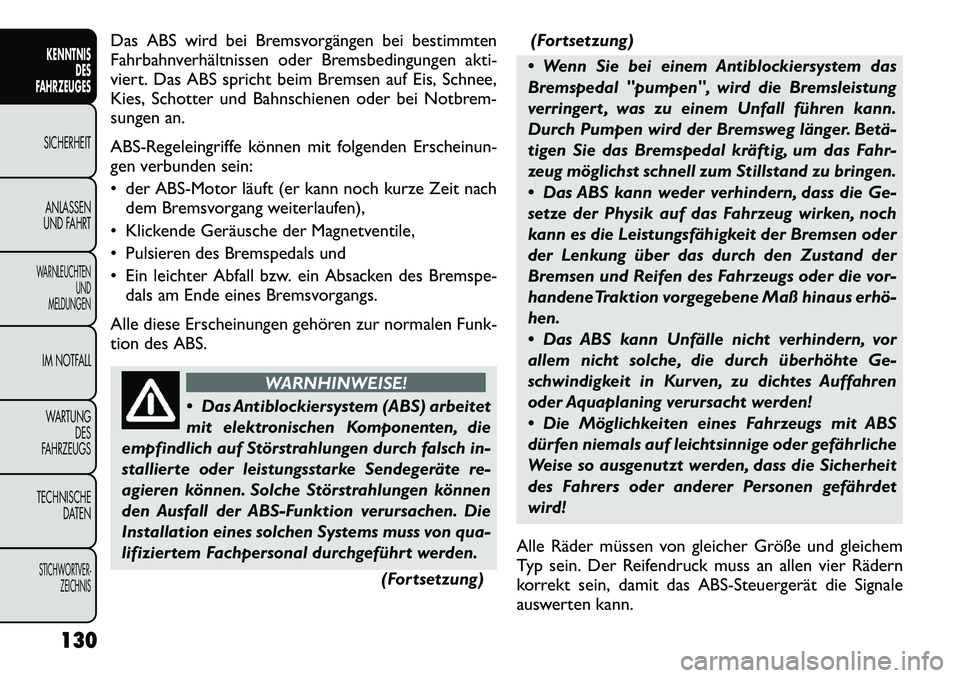 FIAT FREEMONT 2012 Betriebsanleitung (in German) Das ABS wird bei Bremsvorgängen bei bestimmten
Fahrbahnverhältnissen oder Bremsbedingungen akti-
viert. Das ABS spricht beim Bremsen auf Eis, Schnee,
Kies, Schotter und Bahnschienen oder bei Notbre FIAT FREEMONT 2012 Betriebsanleitung (in German) Das ABS wird bei Bremsvorgängen bei bestimmten
Fahrbahnverhältnissen oder Bremsbedingungen akti-
viert. Das ABS spricht beim Bremsen auf Eis, Schnee,
Kies, Schotter und Bahnschienen oder bei Notbre