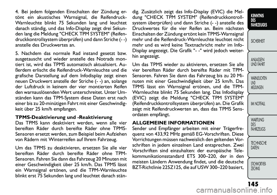 FIAT FREEMONT 2012  Betriebsanleitung (in German) 4. Bei jedem folgenden Einschalten der Zündung er- 
tönt ein akustisches Warnsignal, die Reifendruck-
Warnleuchte blinkt 75 Sekunden lang und leuchtet
danach ständig, und das Info-Display zeigt dre