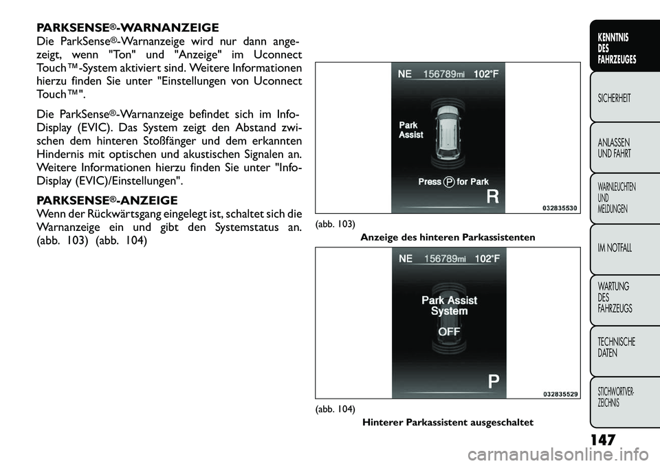 FIAT FREEMONT 2012  Betriebsanleitung (in German) PARKSENSE
®-WARNANZEIGE
Die ParkSense®-Warnanzeige wird nur dann ange-
zeigt, wenn "Ton" und "Anzeige" im Uconnect 
Touch™­System aktiviert sind. Weitere Informationen
hierzu finden Sie unter "Ei