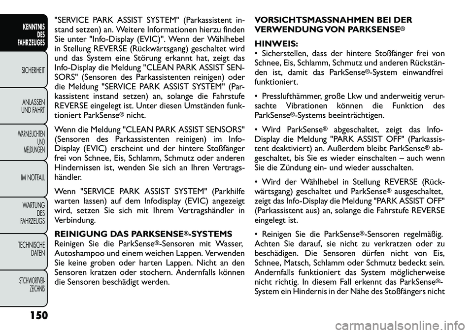 FIAT FREEMONT 2012  Betriebsanleitung (in German) "SERVICE PARK ASSIST SYSTEM" (Parkassistent in- 
stand setzen) an. Weitere Informationen hierzu finden
Sie unter "Info-Display (EVIC)". Wenn der Wählhebel
in Stellung REVERSE (Rückwärtsgang) gescha