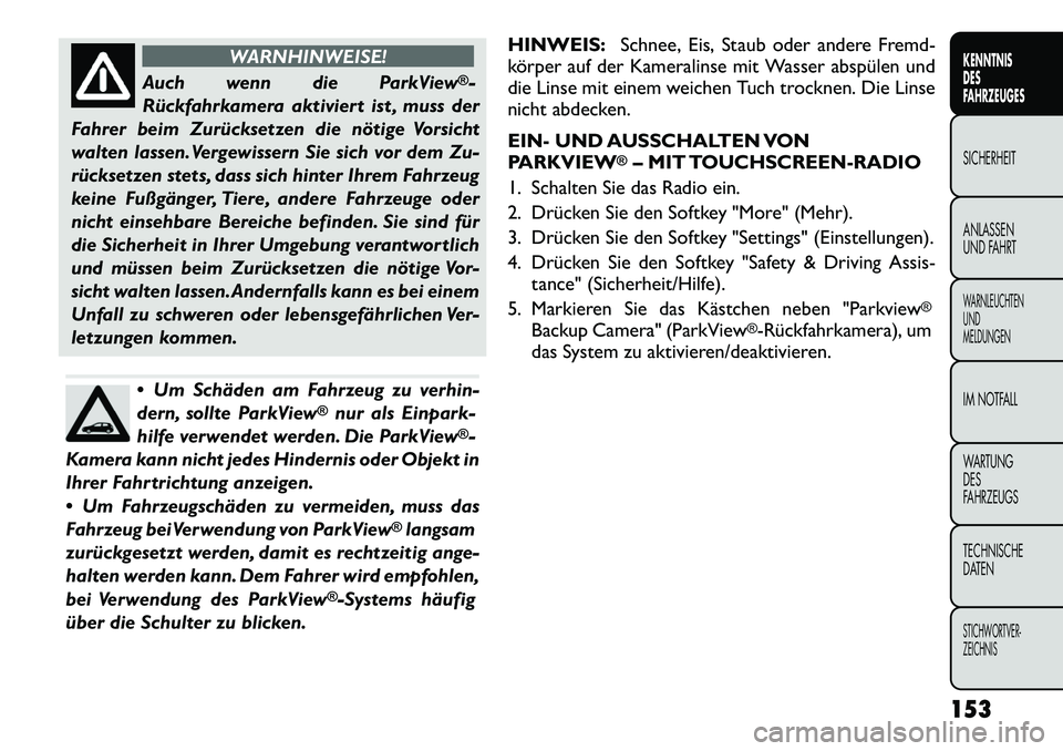 FIAT FREEMONT 2012  Betriebsanleitung (in German) WARNHINWEISE!
Auch wenn die ParkView
®-
Rückfahrkamera aktiviert ist , muss der
Fahrer beim Zurücksetzen die nötige Vorsicht 
walten lassen. Vergewissern Sie sich vor dem Zu-
rücksetzen stets, da