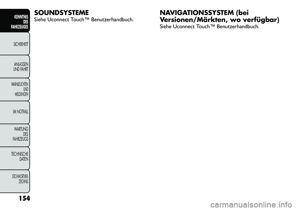 FIAT FREEMONT 2012  Betriebsanleitung (in German) SOUNDSYSTEME 
Siehe Uconnect Touch™ Benutzerhandbuch.NAVIGATIONSSYSTEM (bei 
Versionen/Märkten, wo verfügbar) 
Siehe Uconnect Touch™ Benutzerhandbuch.
154
KENNTNIS DES
FAHRZEUGESSICHERHEIT
ANLAS