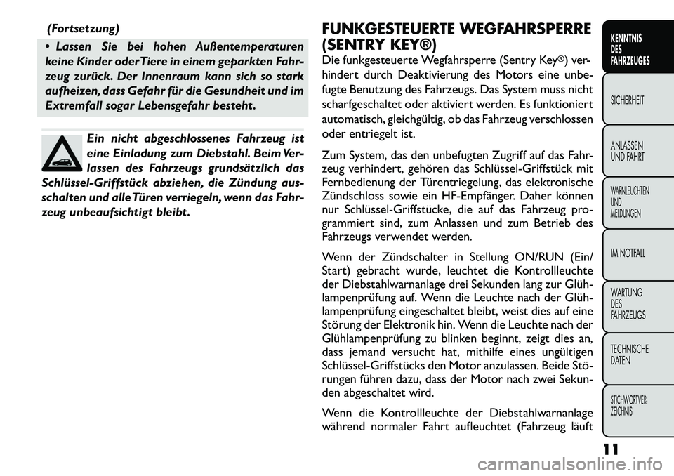 FIAT FREEMONT 2012  Betriebsanleitung (in German) (Fortsetzung)
 Lassen Sie bei hohen Außentemperaturen 
keine Kinder oder Tiere in einem geparkten Fahr-
zeug zurück. Der Innenraum kann sich so stark
aufheizen, dass Gefahr für die Gesundheit und 