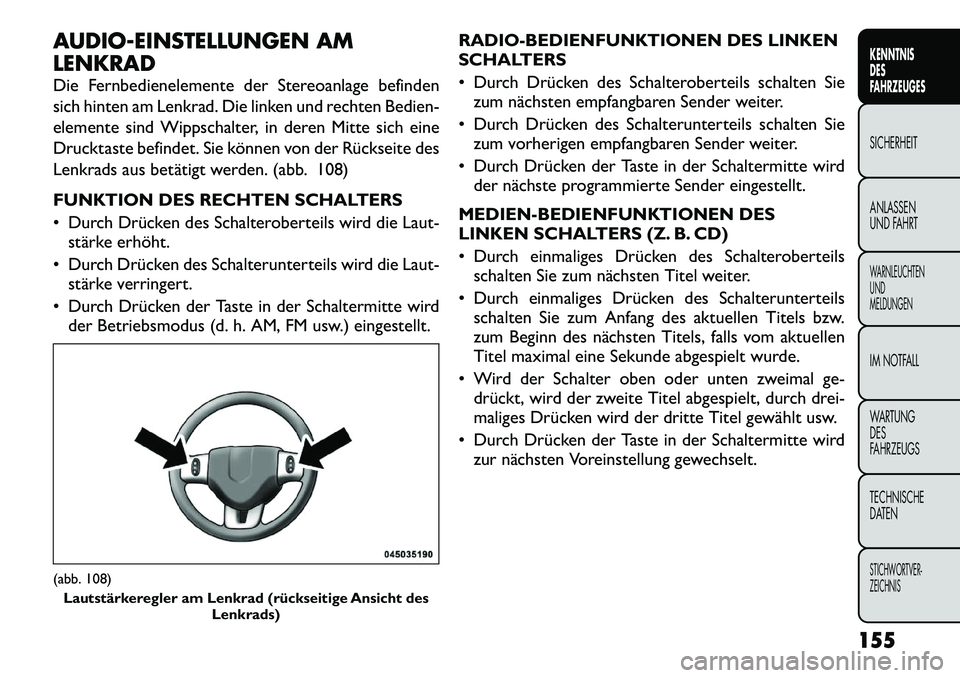 FIAT FREEMONT 2012  Betriebsanleitung (in German) AUDIO-EINSTELLUNGEN AM LENKRAD 
Die Fernbedienelemente der Stereoanlage befinden 
sich hinten am Lenkrad. Die linken und rechten Bedien-
elemente sind Wippschalter, in deren Mitte sich eine
Drucktaste