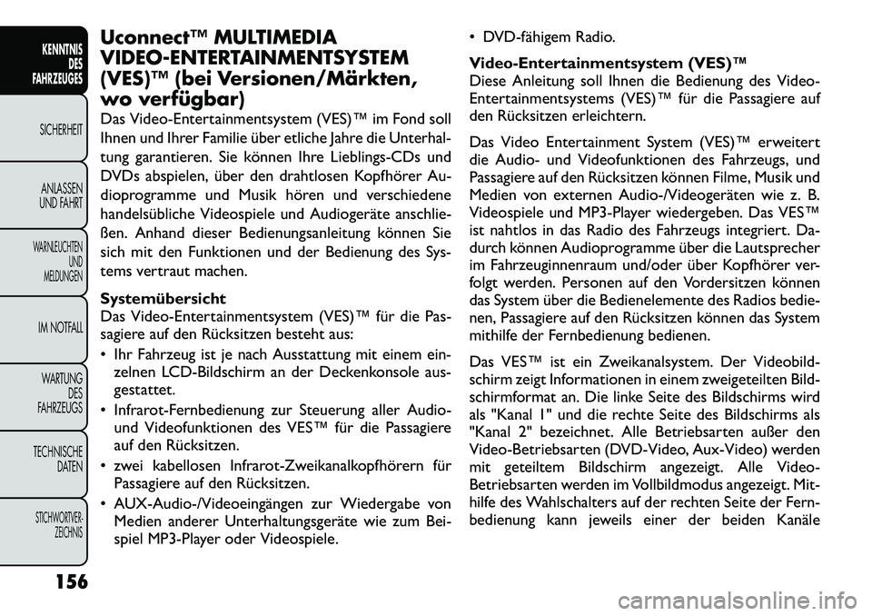 FIAT FREEMONT 2012  Betriebsanleitung (in German) Uconnect™ MULTIMEDIA 
VIDEO-ENTERTAINMENTSYSTEM
(VES)™ (bei Versionen/Märkten,
wo verfügbar) 
Das Video-Entertainmentsystem (VES)™ im Fond soll 
Ihnen und Ihrer Familie über etliche Jahre die