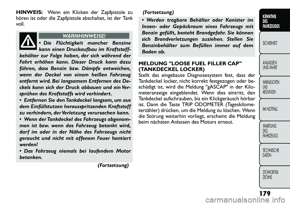 FIAT FREEMONT 2012  Betriebsanleitung (in German) HINWEIS:Wenn ein Klicken der Zapfpistole zu
hören ist oder die Zapfpistole abschaltet, ist der Tank 
voll.
WARNHINWEISE!
 Die Flüchtigkeit mancher Benzine 
kann einen Druckaufbau im Kraftstoff-
beh