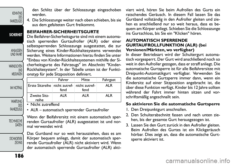 FIAT FREEMONT 2012  Betriebsanleitung (in German) den Schlitz über der Schlosszunge eingeschoben 
werden.
4. Die Schlosszunge weiter nach oben schieben, bis sie aus dem gefalteten Gurt freikommt.
BEIFAHRER-SICHERHEITSGURTE
Die Beifahrer-Sicherheitsg