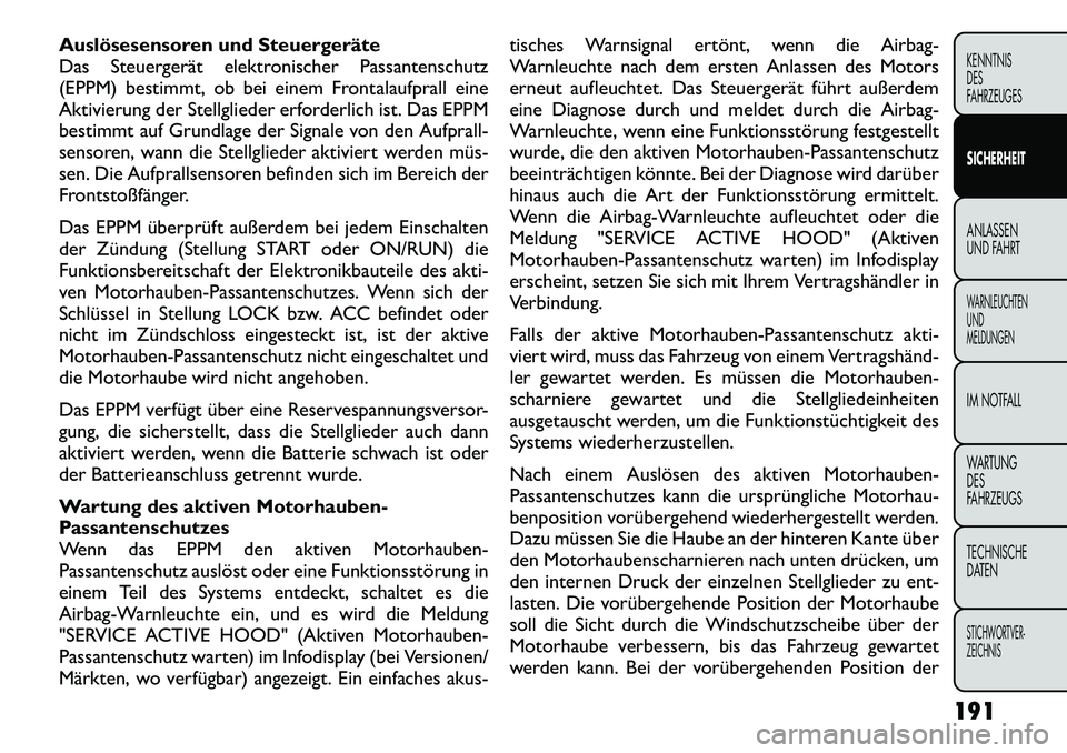 FIAT FREEMONT 2012  Betriebsanleitung (in German) Auslösesensoren und Steuergeräte 
Das Steuergerät elektronischer Passantenschutz
(EPPM) bestimmt, ob bei einem Frontalaufprall eine
Aktivierung der Stellglieder erforderlich ist. Das EPPM
bestimmt 