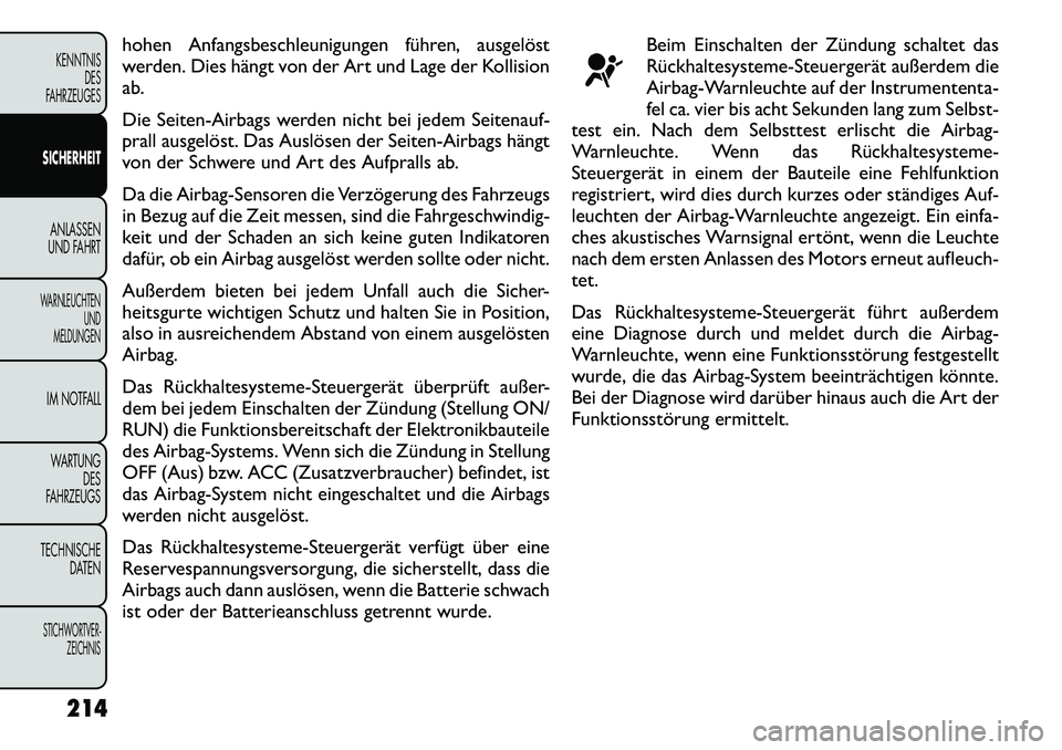 FIAT FREEMONT 2012  Betriebsanleitung (in German) hohen Anfangsbeschleunigungen führen, ausgelöst 
werden. Dies hängt von der Art und Lage der Kollision
ab. 
Die Seiten-Airbags werden nicht bei jedem Seitenauf- 
prall ausgelöst. Das Auslösen der