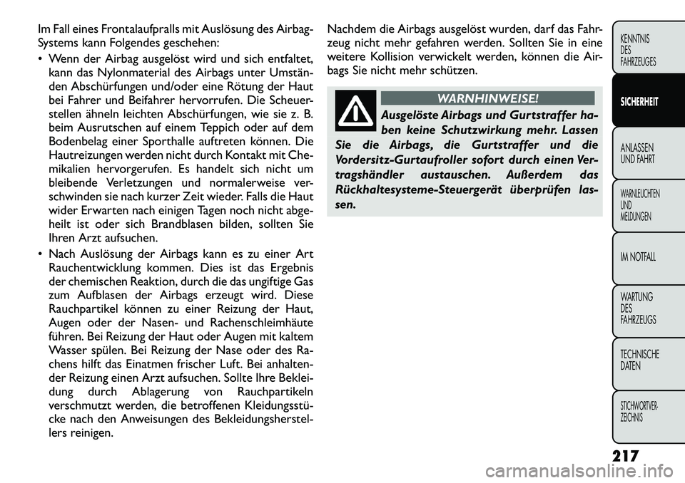 FIAT FREEMONT 2012 Betriebsanleitung (in German) Im Fall eines Frontalaufpralls mit Auslösung des Airbag-
Systems kann Folgendes geschehen:
Wenn der Airbag ausgelöst wird und sich entfaltet,kann das Nylonmaterial des Airbags unter Umstän
d FIAT FREEMONT 2012 Betriebsanleitung (in German) Im Fall eines Frontalaufpralls mit Auslösung des Airbag-
Systems kann Folgendes geschehen:
Wenn der Airbag ausgelöst wird und sich entfaltet,kann das Nylonmaterial des Airbags unter Umstän
d