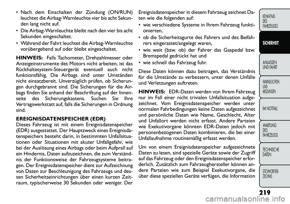 FIAT FREEMONT 2012 Betriebsanleitung (in German) Nach dem Einschalten der Zündung (ON/RUN)leuchtet die Airbag-Warnleuchte vier bis acht Sekun-
den lang nicht auf.
Die Airbag-Warnleuchte bleibt nach den vier bis acht Sekunden eingeschaltet.
W FIAT FREEMONT 2012 Betriebsanleitung (in German) Nach dem Einschalten der Zündung (ON/RUN)leuchtet die Airbag-Warnleuchte vier bis acht Sekun-
den lang nicht auf.
Die Airbag-Warnleuchte bleibt nach den vier bis acht Sekunden eingeschaltet.
W