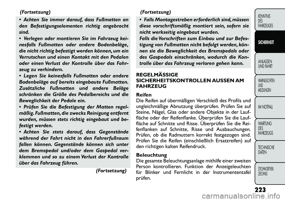FIAT FREEMONT 2012 Betriebsanleitung (in German) (Fortsetzung)
Achten Sie immer darauf, dass Fußmatten an
den Befestigungselementen richtig angebracht
sind.
Verlegen oder montieren Sie im Fahrzeug kei-
nesfalls Fußmatten oder andere Bodenbe FIAT FREEMONT 2012 Betriebsanleitung (in German) (Fortsetzung)
Achten Sie immer darauf, dass Fußmatten an
den Befestigungselementen richtig angebracht
sind.
Verlegen oder montieren Sie im Fahrzeug kei-
nesfalls Fußmatten oder andere Bodenbe