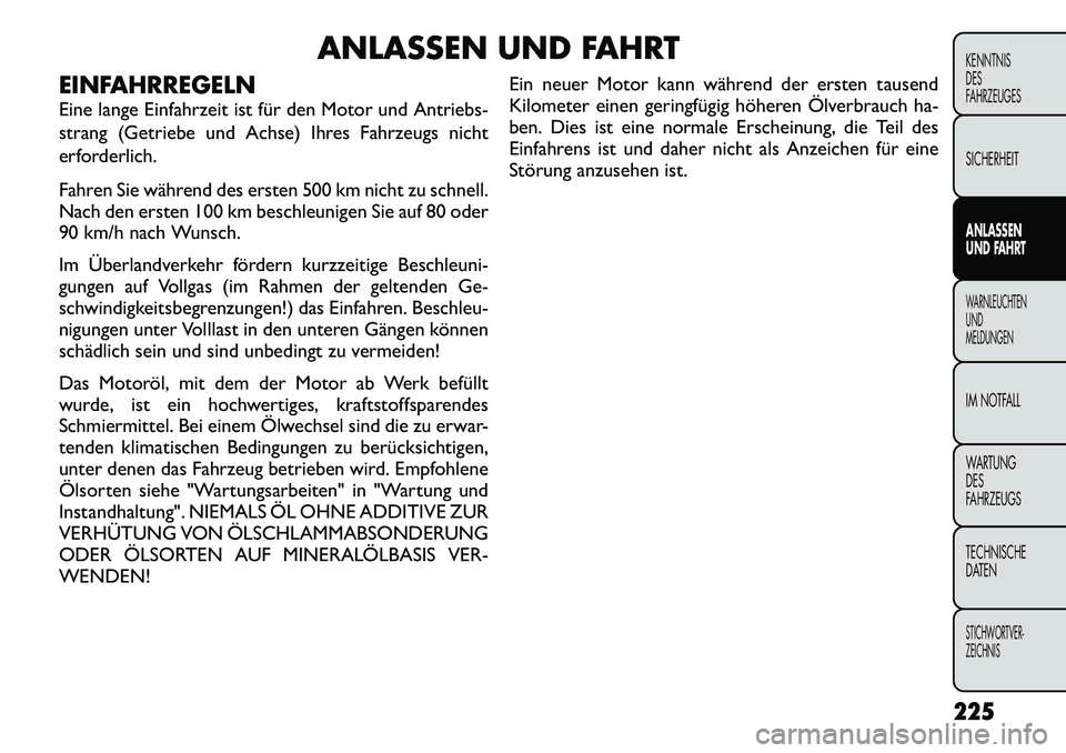 FIAT FREEMONT 2012 Betriebsanleitung (in German) ANLASSEN UND FAHRT
EINFAHRREGELN
Eine lange Einfahrzeit ist für den Motor und Antriebs-
strang (Getriebe und Achse) Ihres Fahrzeugs nicht
erforderlich.
Fahren Sie während des ersten 500 km nicht FIAT FREEMONT 2012 Betriebsanleitung (in German) ANLASSEN UND FAHRT
EINFAHRREGELN
Eine lange Einfahrzeit ist für den Motor und Antriebs-
strang (Getriebe und Achse) Ihres Fahrzeugs nicht
erforderlich.
Fahren Sie während des ersten 500 km nicht