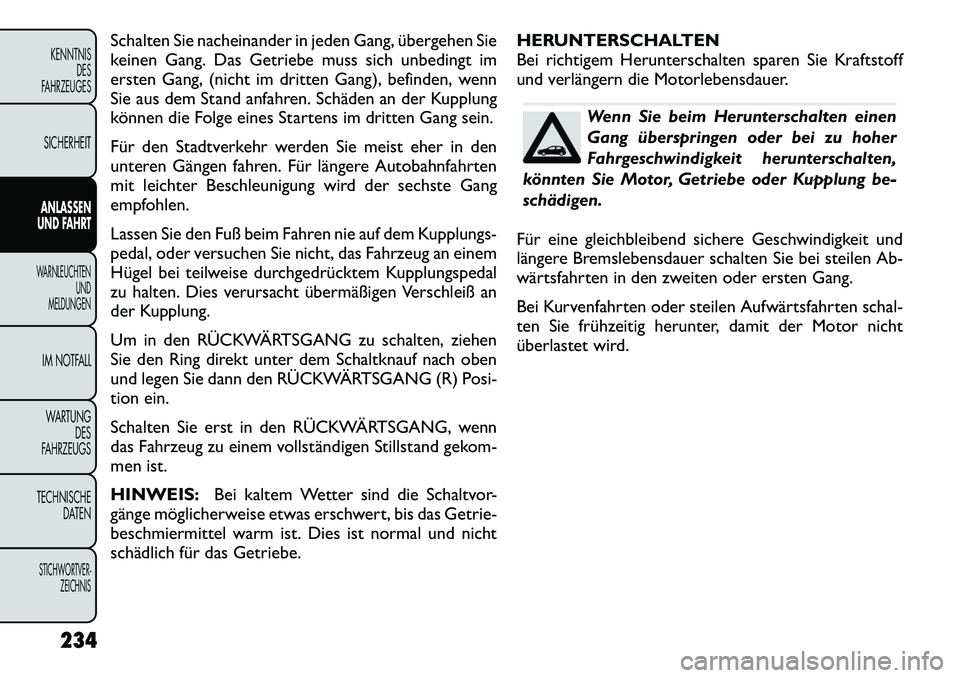 FIAT FREEMONT 2012 Betriebsanleitung (in German) Schalten Sie nacheinander in jeden Gang, übergehen Sie
keinen Gang. Das Getriebe muss sich unbedingt im
ersten Gang, (nicht im dritten Gang), befinden, wenn
Sie aus dem Stand anfahren. Schäden an d FIAT FREEMONT 2012 Betriebsanleitung (in German) Schalten Sie nacheinander in jeden Gang, übergehen Sie
keinen Gang. Das Getriebe muss sich unbedingt im
ersten Gang, (nicht im dritten Gang), befinden, wenn
Sie aus dem Stand anfahren. Schäden an d