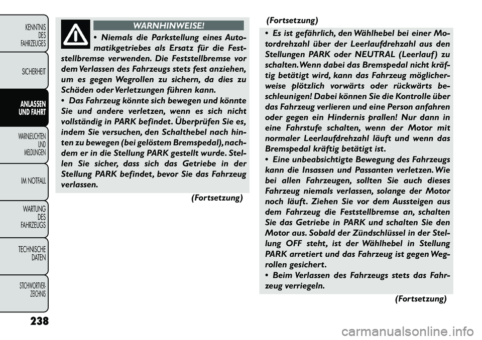 FIAT FREEMONT 2012  Betriebsanleitung (in German) WARNHINWEISE!
 Niemals die Parkstellung eines Auto- 
matikgetriebes als Ersatz für die Fest-
stellbremse verwenden. Die Feststellbremse vor
dem Verlassen des Fahrzeugs stets fest anziehen,
um es geg