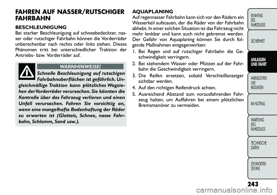 FIAT FREEMONT 2012 Betriebsanleitung (in German) FAHREN AUF NASSER/RUTSCHIGER
FAHRBAHN BESCHLEUNIGUNG
Bei starker Beschleunigung auf schneebedeckter, nas-
ser oder rutschiger Fahrbahn können die Vorderräder
unberechenbar nach rechts oder links z FIAT FREEMONT 2012 Betriebsanleitung (in German) FAHREN AUF NASSER/RUTSCHIGER
FAHRBAHN BESCHLEUNIGUNG
Bei starker Beschleunigung auf schneebedeckter, nas-
ser oder rutschiger Fahrbahn können die Vorderräder
unberechenbar nach rechts oder links z
