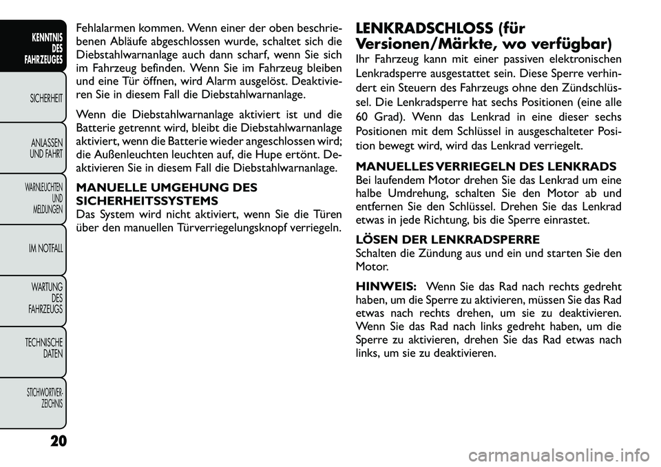 FIAT FREEMONT 2012  Betriebsanleitung (in German) Fehlalarmen kommen. Wenn einer der oben beschrie- 
benen Abläufe abgeschlossen wurde, schaltet sich die
Diebstahlwarnanlage auch dann scharf, wenn Sie sich
im Fahrzeug befinden. Wenn Sie im Fahrzeug 