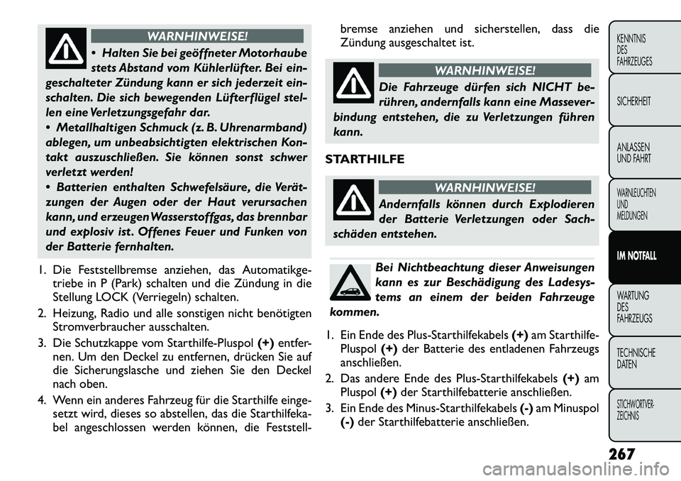 FIAT FREEMONT 2012  Betriebsanleitung (in German) WARNHINWEISE!
 Halten Sie bei geöffneter Motorhaube 
stets Abstand vom Kühlerlüfter. Bei ein-
geschalteter Zündung kann er sich jederzeit ein-
schalten. Die sich bewegenden Lüfterflügel stel-
l