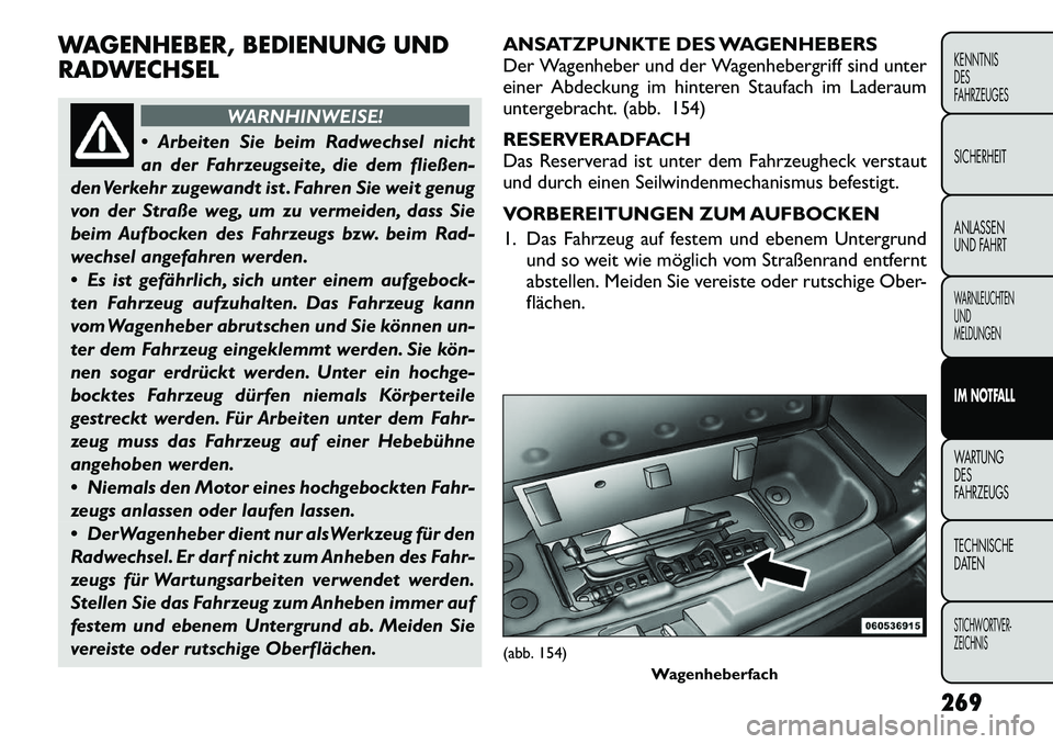 FIAT FREEMONT 2012  Betriebsanleitung (in German) WAGENHEBER, BEDIENUNG UND RADWECHSEL
WARNHINWEISE!
 Arbeiten Sie beim Radwechsel nicht 
an der Fahrzeugseite, die dem fließen-
den Verkehr zugewandt ist . Fahren Sie weit genug
von der Straße weg, 