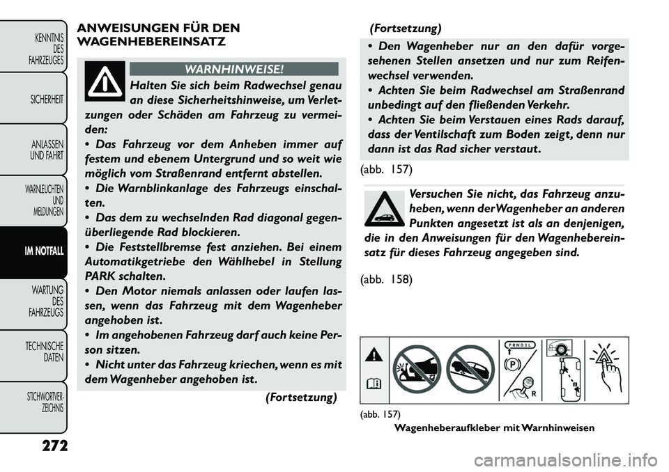 FIAT FREEMONT 2012  Betriebsanleitung (in German) ANWEISUNGEN FÜR DEN 
WAGENHEBEREINSATZ
WARNHINWEISE!
Halten Sie sich beim Radwechsel genau 
an diese Sicherheitshinweise, um Verlet-
zungen oder Schäden am Fahrzeug zu vermei-den: 
 Das Fahrzeug vo