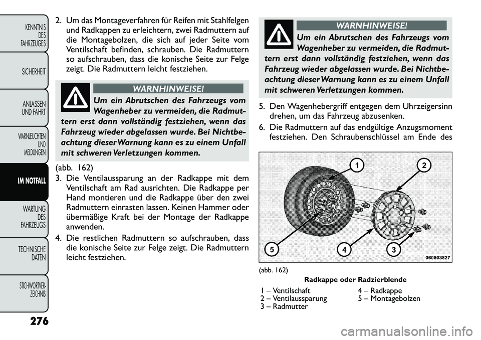 FIAT FREEMONT 2012  Betriebsanleitung (in German) 2. Um das Montageverfahren für Reifen mit Stahlfelgenund Radkappen zu erleichtern, zwei Radmuttern auf 
die Montagebolzen, die sich auf jeder Seite vom
Ventilschaft befinden, schrauben. Die Radmutter