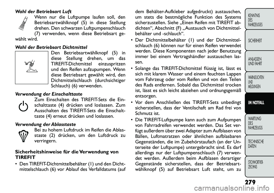 FIAT FREEMONT 2012  Betriebsanleitung (in German) Wahl der Betriebsart LuftWenn nur die Luftpumpe laufen soll, den 
Betriebsartwählknopf (5) in diese Stellung
drehen. Den schwarzen Luftpumpenschlauch
(7) verwenden, wenn diese Betriebsart ge-
wählt 