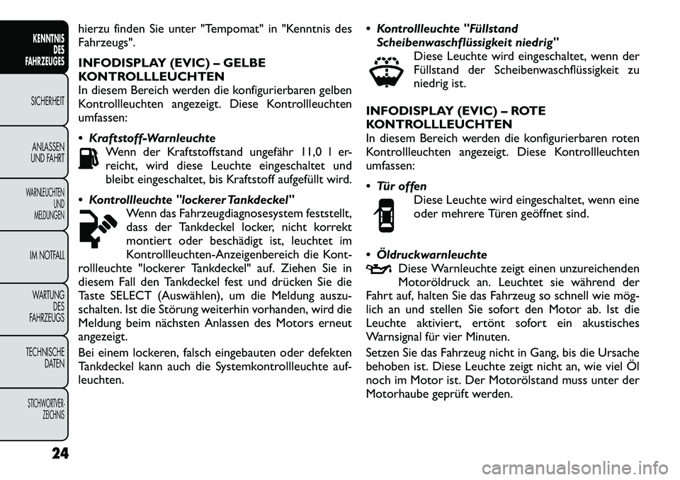 FIAT FREEMONT 2012  Betriebsanleitung (in German) hierzu finden Sie unter "Tempomat" in "Kenntnis des Fahrzeugs". 
INFODISPLAY (EVIC) – GELBE 
KONTROLLLEUCHTEN
In diesem Bereich werden die konfigurierbaren gelben
Kontrollleuchten angezeigt. Diese K
