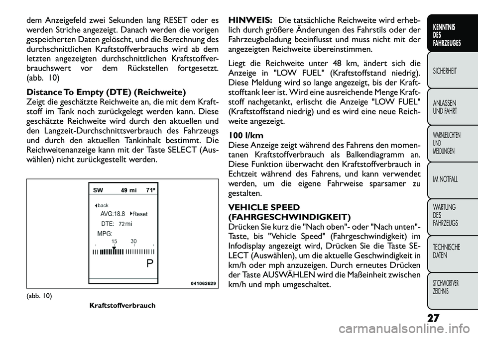 FIAT FREEMONT 2012  Betriebsanleitung (in German) dem Anzeigefeld zwei Sekunden lang RESET oder es 
werden Striche angezeigt. Danach werden die vorigen
gespeicherten Daten gelöscht, und die Berechnung des
durchschnittlichen Kraftstoffverbrauchs wird