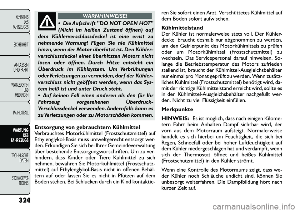 FIAT FREEMONT 2012  Betriebsanleitung (in German) WARNHINWEISE!
 Die Aufschrift "DO NOT OPEN HOT" 
(Nicht im heißen Zustand öffnen) auf
dem Kühlerverschlussdeckel ist eine ernst zu
nehmende Warnung! Fügen Sie nie Kühlmittel
hinzu, wenn der Moto