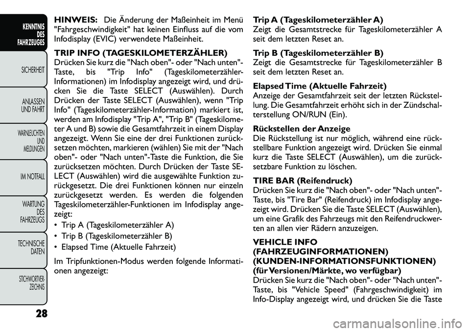 FIAT FREEMONT 2012  Betriebsanleitung (in German) HINWEIS:Die Änderung der Maßeinheit im Menü
"Fahrgeschwindigkeit" hat keinen Einfluss auf die vom 
Infodisplay (EVIC) verwendete Maßeinheit. 
TRIP INFO (TAGESKILOMETERZÄHLER) 
Drücken Sie kurz d