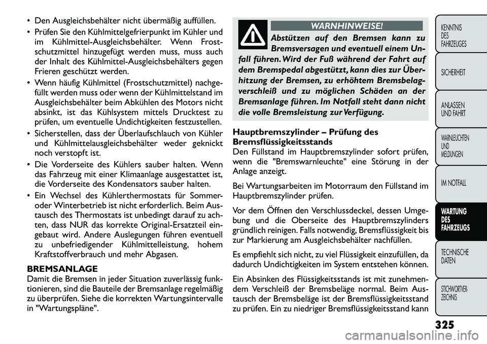 FIAT FREEMONT 2012 Betriebsanleitung (in German) Den Ausgleichsbehälter nicht übermäßig auffüllen.
Prüfen Sie den Kühlmittelgefrierpunkt im Kühler undim KühlmittelAusgleichsbehälter. Wenn Frost-
schutzmittel hinzugefügt werden mus FIAT FREEMONT 2012 Betriebsanleitung (in German) Den Ausgleichsbehälter nicht übermäßig auffüllen.
Prüfen Sie den Kühlmittelgefrierpunkt im Kühler undim KühlmittelAusgleichsbehälter. Wenn Frost-
schutzmittel hinzugefügt werden mus