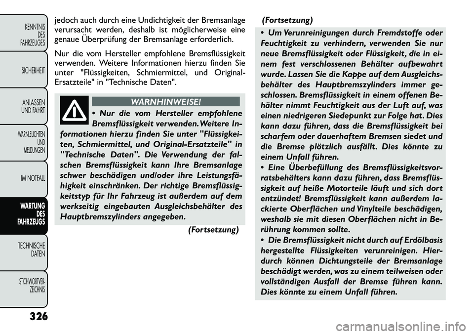 FIAT FREEMONT 2012 Betriebsanleitung (in German) jedoch auch durch eine Undichtigkeit der Bremsanlage
verursacht werden, deshalb ist möglicherweise eine
genaue Überprüfung der Bremsanlage erforderlich.
Nur die vom Hersteller empfohlene Bremsfl FIAT FREEMONT 2012 Betriebsanleitung (in German) jedoch auch durch eine Undichtigkeit der Bremsanlage
verursacht werden, deshalb ist möglicherweise eine
genaue Überprüfung der Bremsanlage erforderlich.
Nur die vom Hersteller empfohlene Bremsfl