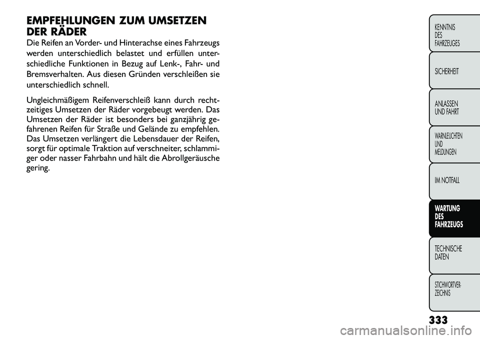 FIAT FREEMONT 2012  Betriebsanleitung (in German) EMPFEHLUNGEN ZUM UMSETZEN 
DER RÄDER 
Die Reifen an Vorder- und Hinterachse eines Fahrzeugs 
werden unterschiedlich belastet und erfüllen unter-
schiedliche Funktionen in Bezug auf Lenk-, Fahr- und
