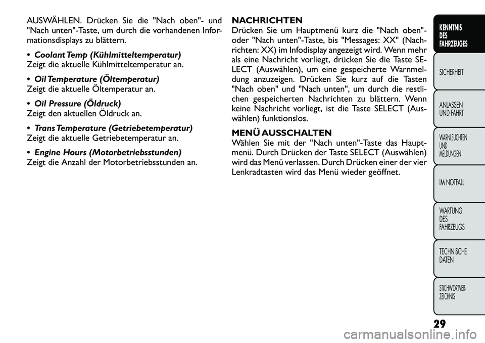 FIAT FREEMONT 2012  Betriebsanleitung (in German) AUSWÄHLEN. Drücken Sie die "Nach oben"- und 
"Nach unten"-Taste, um durch die vorhandenen Infor-
mationsdisplays zu blättern. 
 Coolant Temp (Kühlmitteltemperatur) 
Zeigt die aktuelle Kühlmittel