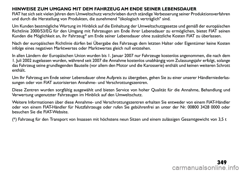 FIAT FREEMONT 2012  Betriebsanleitung (in German) HINWEISE ZUM UMGANG MIT DEM FAHRZEUG AM ENDE SEINER LEBENSDAUER 
FIAT hat sich seit vielen Jahren dem Umweltschutz verschrieben durch ständige Verbesserung seiner Produktionsverfahren
und durch die H